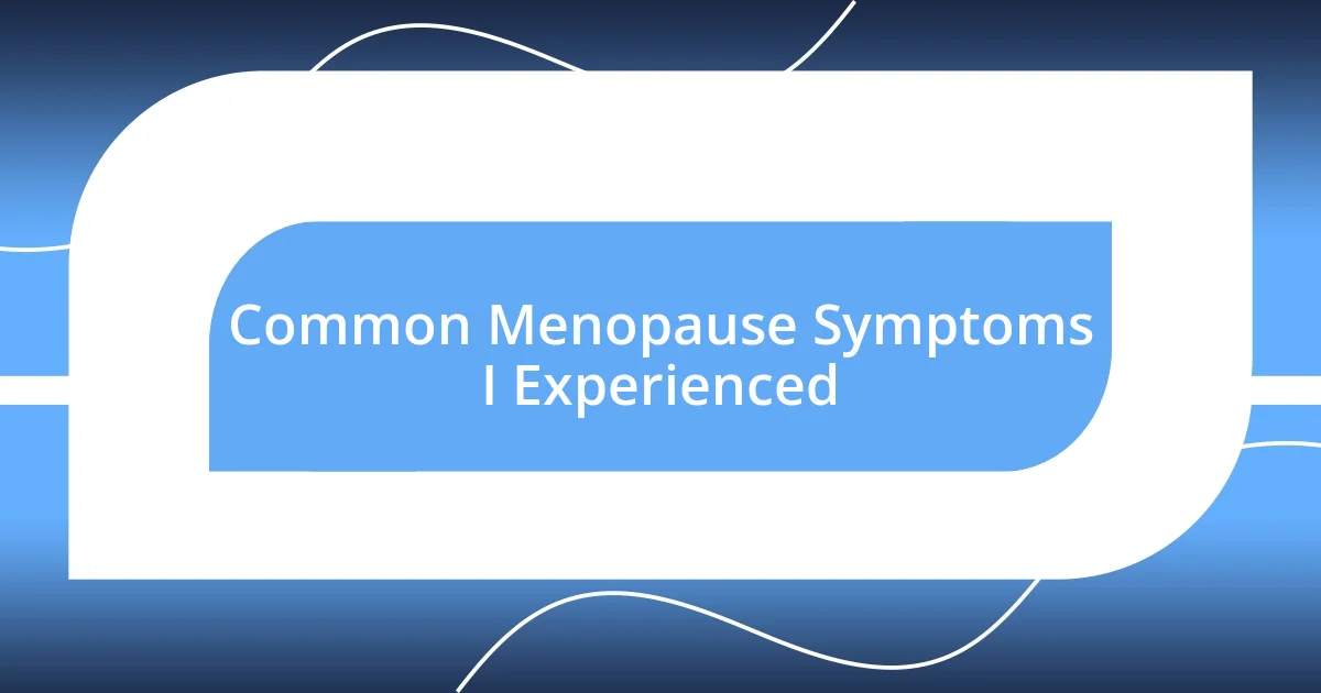 Common Menopause Symptoms I Experienced